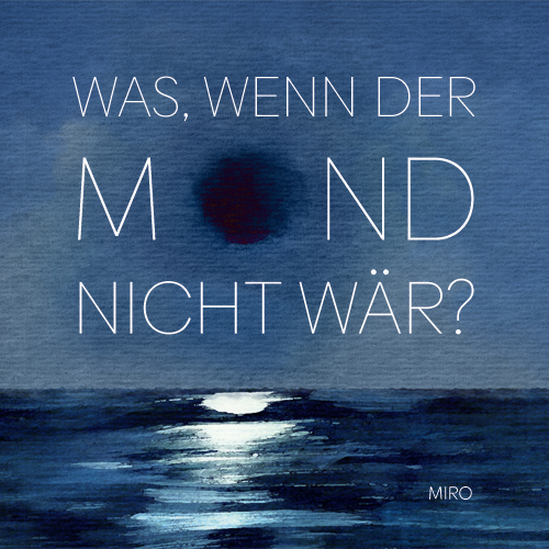 MIRO _ WAS; WENN DER MOND NICHT WÄR?